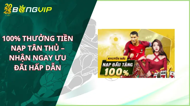 100% thưởng tiền nạp tân thủ